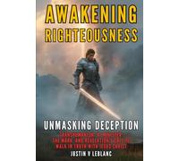 Awakening Righteousness - Unmasking Deception: Transhumanism, AI Minister, The Mark, and Revelation’s Call to Walk in Truth with Jesus Christ