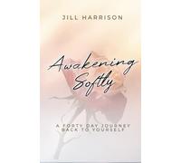 Awakening Softly: A Forty Day Journey Back To Yourself
