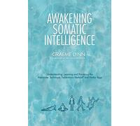 Awakening Somatic Intelligence: Understanding, Learning and Practicing the Alexander Technique, Feldenkrais Method and Hatha Yoga