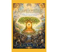 Awakening: The Buddhist Path from Craving and Delusion to Wisdom, Compassion, and Peace