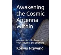 Awakening the Cosmic Antenna Within: A Journey into the Power of Your Thoughts and Emotions