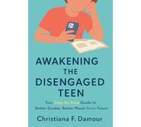 Awakening the Disengaged Teen: Your Step-by-Step Guide to Better Grades, Better Mood, Better Future