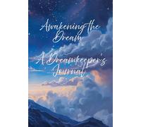 Awakening the Dream, A Dream Keeper's Journal: Capture, Reflect, and Explore the Hidden Messages of Your Nighttime Visions