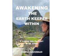 Awakening The Earth Keeper Within: A Journey Into the Heart of the Andes
