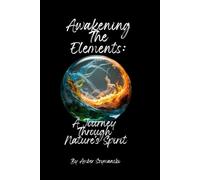 Awakening The Elements : A Journey Through Nature’s Spirit