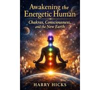 Awakening the Energetic Human: Chakras, Consciousness and the New Earth
