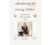Awakening The Energy Within: A guide for the sensitive soul