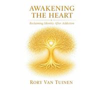 Awakening The Heart: Reclaiming Identity After Addiction