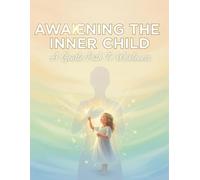 Awakening The Inner Child: A Gentle Path To Wholeness