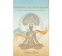Awakening the Inner Healer: A journey to balance the mind, body and spirit
