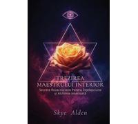 Awakening the Inner Master / Trezirea Maestrului Interior: Rosicrucian Secrets to Wisdom and Inner Alchemy / Secrete Rozacruciene pentru În¿elepciune ¿i Alchimie Interioar¿