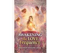 Awakening the Love Frequency: Angelic Teachings for Raising Your Vibration, Increasing Your Intuition, and Aligning with Your Soul