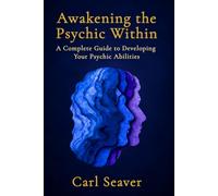Awakening the Psychic Within: A Complete Guide to Developing Your Intuition, ESP, and Psychic Abilities