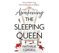 Awakening the Sleeping Queen: How to Reclaim Your Feminine Wisdom and Power