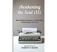 Awakening the Soul (13): More Modern Essays on Spirituality, Authenticity, and Love