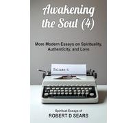 Awakening the Soul (4): More Modern Essays on Spirituality, Authenticity, and Love