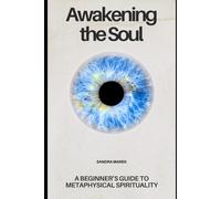 Awakening The Soul: A Beginner's Guide to Metaphysical Spirituality