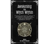 Awakening the Witch Within: Fundamentals of Beginner Witchcraft; Witchcraft Basics, Beginners, Learn Wicca, Elemental Magic, Find Your Spiritual Path as a Witch