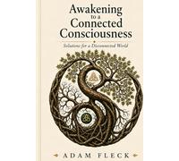 Awakening to a Connected Consciousness: Solutions for a Disconnected World