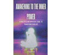 AWAKENING TO THE INNER POWER: a practical metaphysical guide to transform your life