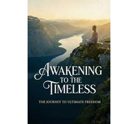 Awakening to the Timeless: The Journey to Ultimate Freedom