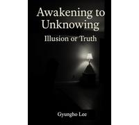 Awakening to Unknowing: Illusion or Truth