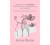 Awakening to Your Twin Flame: A Spiritual Guide to Understanding Your Soul Connection: From Signs to Proof to Lessons and Unions - Everything You Need to Know About Twin Flames