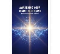 Awakening Your Divine Blueprint: Rediscover Your Innate Radiance