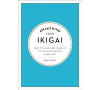 Awakening Your Ikigai: How the Japanese Wake Up to Joy and Purpose Every Day