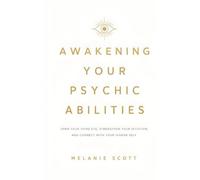 Awakening Your Psychic Abilities: Open Your Third Eye, Strengthen Your Intuition, and Connect With Your Higher Self