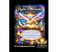 Awakening Your Psychic & Mediumship Abilities: A Practical Workbook for Developing Intuition, Communicating with Angels & Spirit Guides, and Mediumship