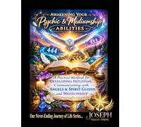 Awakening Your Psychic & Mediumship Abilities: A Practical Workbook for Developing Intuition, Communicating with Angels & Spirit Guides, and Mediumship