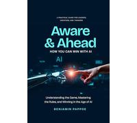 Aware and Ahead: How You Can Win With AI: "Understanding the Game, Mastering the Rules, and Winning in the Age of AI"