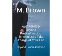 AWARENESS- Beyond Procrastination: Strategies to Take Charge of Your Life: Beyond Procrastination