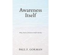 Awareness Itself: Being Aware of Awareness Itself Is the Key