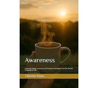 Awareness: Listening Deeply-A Journey into Presence, Perception, and the Sacred Language of Life: 2