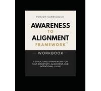 AWARENESS TO ALIGNMENT FRAMEWORK™ WORKBOOK: A STRUCTURED FRAMEWORK FOR SELF-DISCOVERY, ALIGNMENT, AND INTENTIONAL LIVING