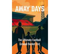 Away Days: The Ultimate English Football Grounds Bucket List
