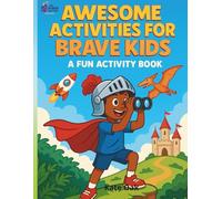 Awesome Activities for Brave Kids: A Fun Activity Book with Mazes, Coloring, Dot-to-Dot, and More for Boys to Build Courage, Confidence, and Problem-Solving Skills (Ages 6-9)