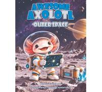 Awesome Axolotl Outer Space: Blast off into space with axolotl friends! Discover planets and stars, and bring 30 Outer Space adventures to life with color