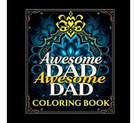 Awesome Dad Coloring Book, Fun, Relaxing, and Heartfelt Designs for Fathers: Perfect Gift for Father's Day, Birthdays, Holiday Present Ideas For Parents