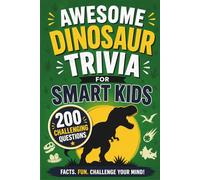 Awesome Dinosaur Trivia For Smart Kids: 200 Fun Dinosaur Trivia Questions and Interesting Facts for Curious Kids Ages 8-12