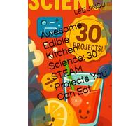 Awesome Edible Kitchen Science: 30 STEAM Projects You Can Eat