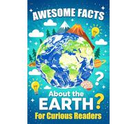 Awesome Facts About The Earth For Curious Readers: Interesting Random Earth Facts with Fun Trivia, Strange Traditions, and Surprising Truths for Curious Earth Lovers