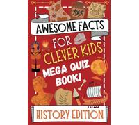 Awesome Facts For Clever Kids - History Trivia Edition MEGA QUIZ BOOK: Fun Trivia, World Knowledge, Exploration, Renaissance, Royalty & Presidents, ... History Suitable for Kids ages 9 - 13