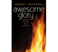 Awesome Glory: Resurrection in Scripture, Liturgy, and Theology