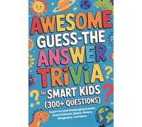 Awesome Guess-the-Answer Trivia for Smart Kids: (300+ Questions) Super Fun and Challenging Quizzes About Animals, Space, History, Science, Geography, and More!