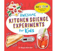 Awesome Kitchen Science Experiments for Kids: 50 STEAM Projects You Can Eat!