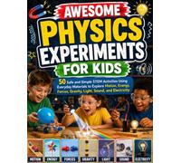 Awesome Physics Experiments for Kids: 50 Safe and Simple STEM Activities Using Everyday Materials to Explore Motion, Energy, Forces, Gravity, Light, Sound, and Electricity