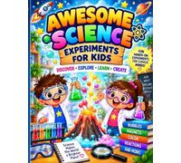 Awesome Science Experiments for Kids: Discover, Explore & Learn with Fun Hands-On STEM Activities and Easy At-Home Experiments